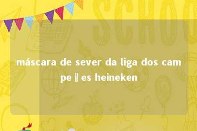 máscara de sever da liga dos campeões heineken 