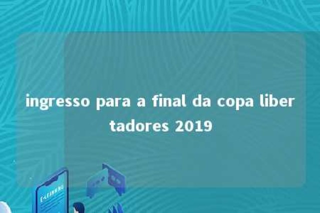 ingresso para a final da copa libertadores 2019 