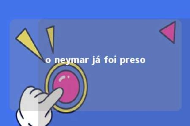 o neymar já foi preso 