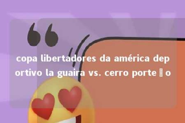 copa libertadores da américa deportivo la guaira vs. cerro porteño 