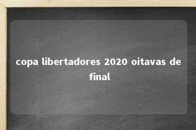 copa libertadores 2020 oitavas de final 