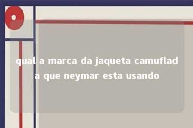 qual a marca da jaqueta camuflada que neymar esta usando 