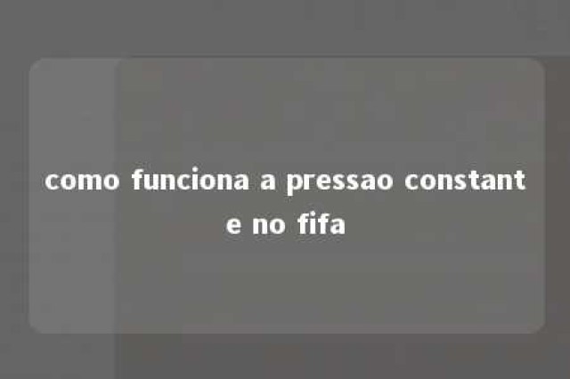 como funciona a pressao constante no fifa 