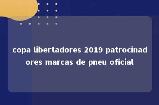 copa libertadores 2019 patrocinadores marcas de pneu oficial 