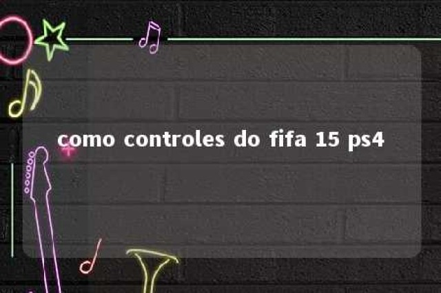 como controles do fifa 15 ps4 