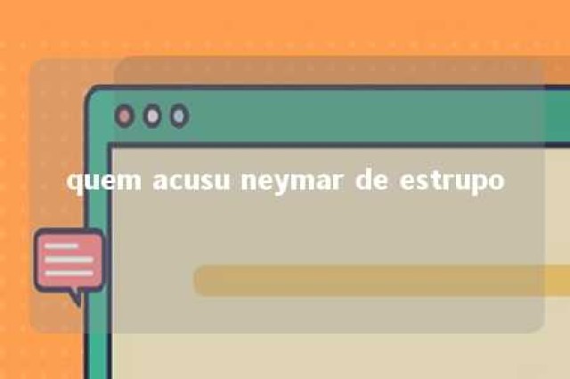 quem acusu neymar de estrupo 