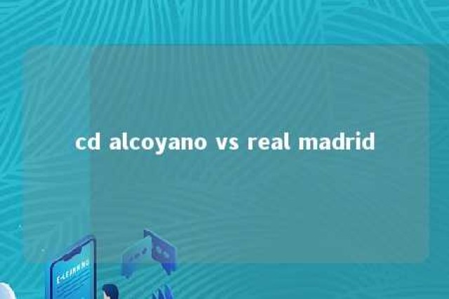 cd alcoyano vs real madrid 