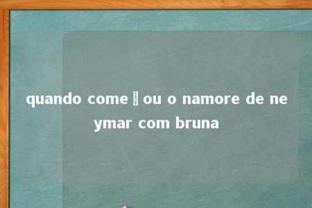 quando começou o namore de neymar com bruna 