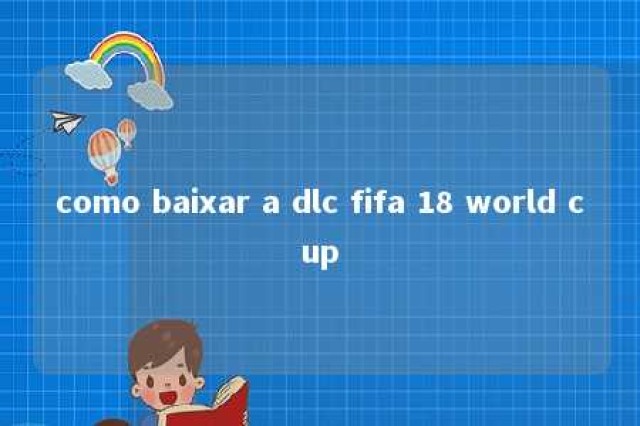 como baixar a dlc fifa 18 world cup 