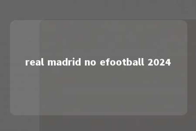 real madrid no efootball 2024 