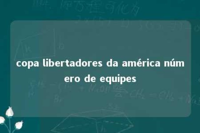 copa libertadores da américa número de equipes 