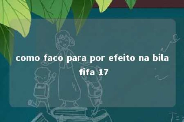 como faco para por efeito na bila fifa 17 