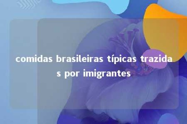 comidas brasileiras típicas trazidas por imigrantes 