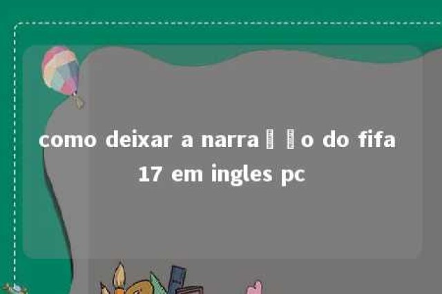 como deixar a narração do fifa 17 em ingles pc 