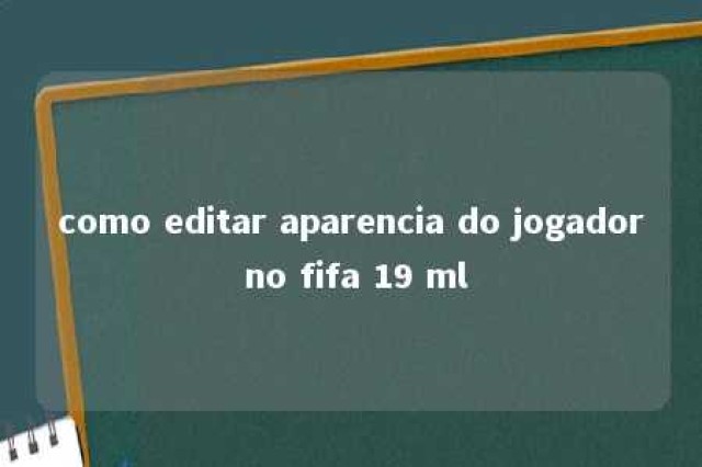 como editar aparencia do jogador no fifa 19 ml 