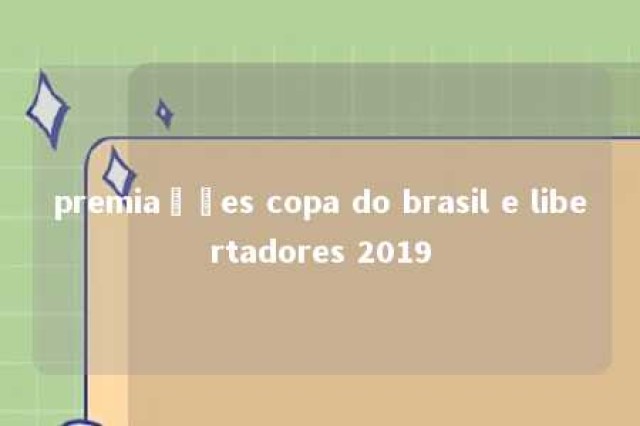 premiações copa do brasil e libertadores 2019 