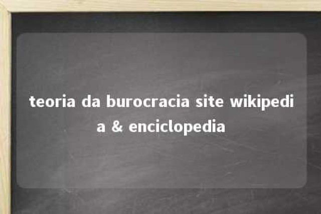 teoria da burocracia site wikipedia & enciclopedia 