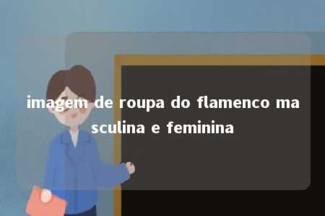 imagem de roupa do flamenco masculina e feminina 