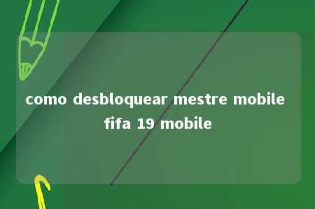 como desbloquear mestre mobile fifa 19 mobile 