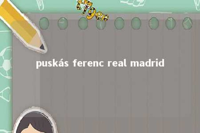 puskás ferenc real madrid 