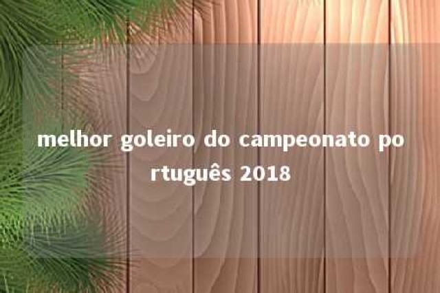 melhor goleiro do campeonato português 2018 