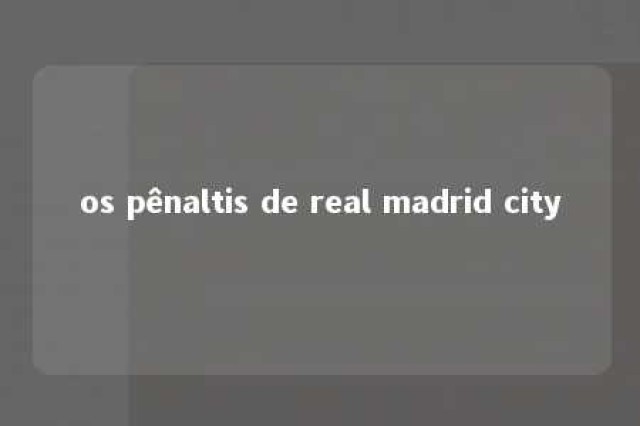 os pênaltis de real madrid city 