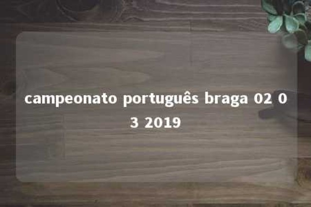 campeonato português braga 02 03 2019 