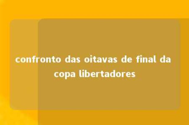 confronto das oitavas de final da copa libertadores 