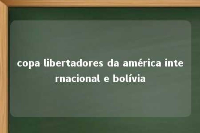 copa libertadores da américa internacional e bolívia 