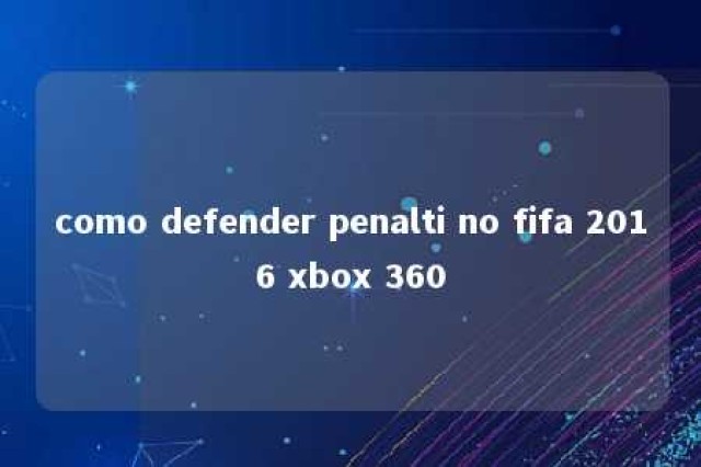 como defender penalti no fifa 2016 xbox 360 