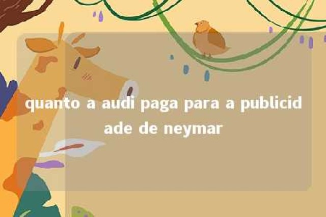 quanto a audi paga para a publicidade de neymar 