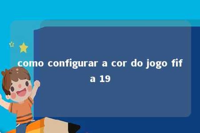 como configurar a cor do jogo fifa 19 