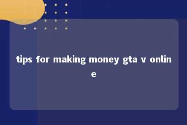 tips for making money gta v online 