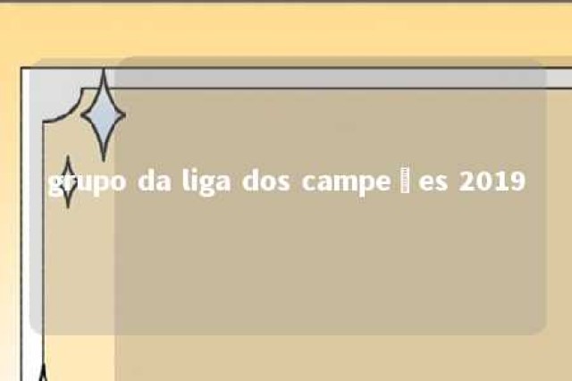 grupo da liga dos campeões 2019 