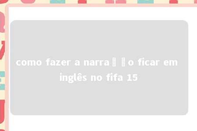 como fazer a narração ficar em inglês no fifa 15 