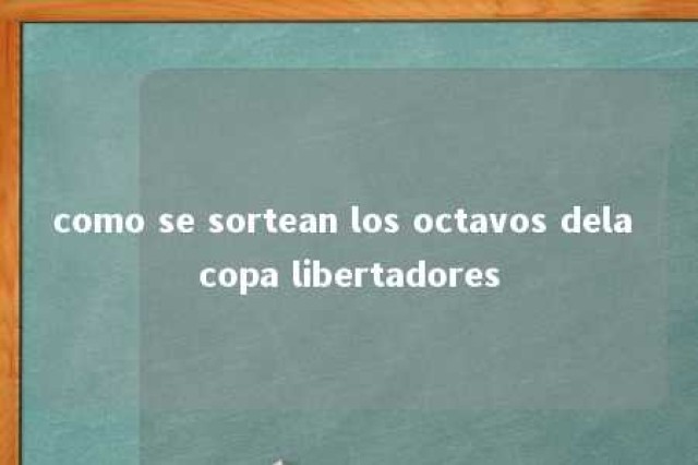 como se sortean los octavos dela copa libertadores 