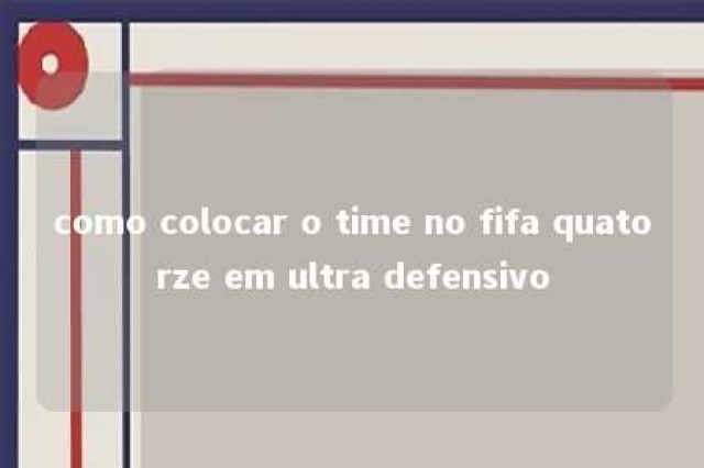 como colocar o time no fifa quatorze em ultra defensivo 