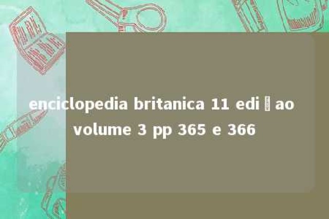 enciclopedia britanica 11 ediçao volume 3 pp 365 e 366 