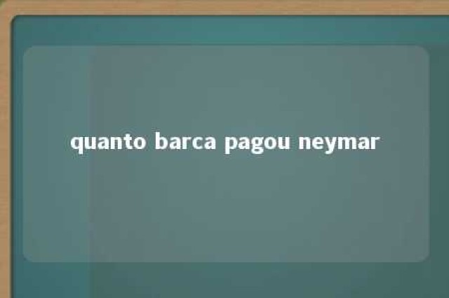 quanto barca pagou neymar 