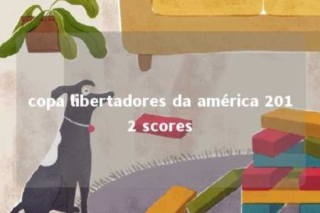 copa libertadores da américa 2012 scores 