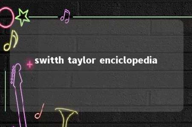 switth taylor enciclopedia 