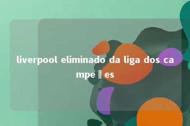 liverpool eliminado da liga dos campeões 