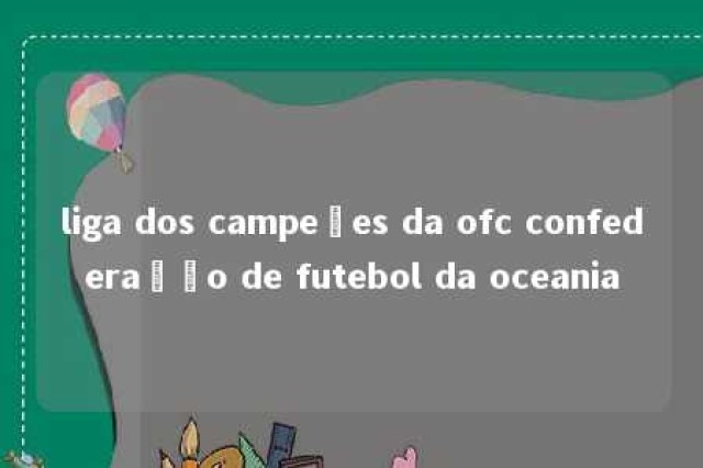 liga dos campeões da ofc confederação de futebol da oceania 