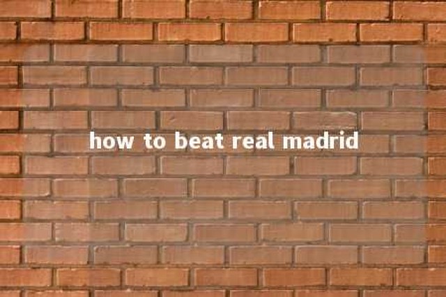 how to beat real madrid 