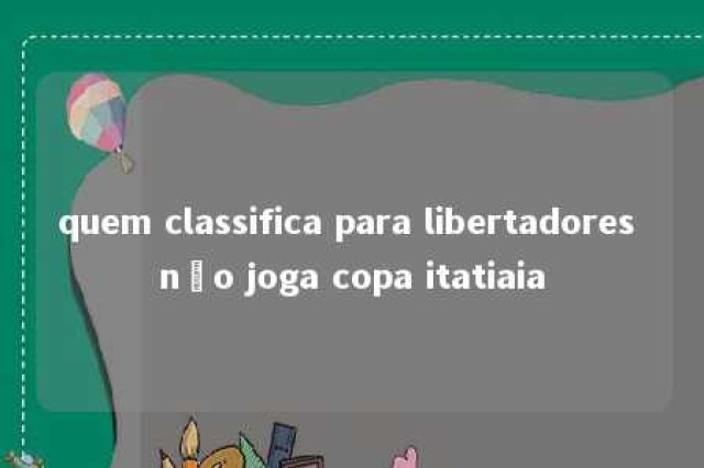 quem classifica para libertadores não joga copa itatiaia 