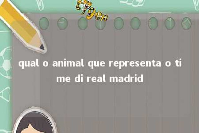 qual o animal que representa o time di real madrid 