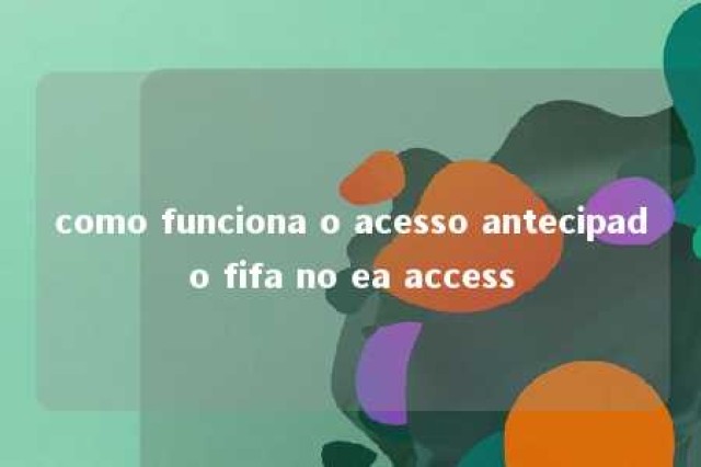 como funciona o acesso antecipado fifa no ea access 