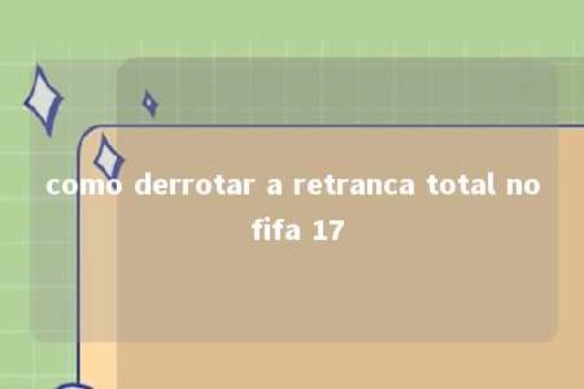 como derrotar a retranca total no fifa 17 