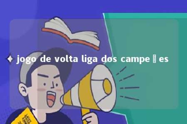 jogo de volta liga dos campeões 