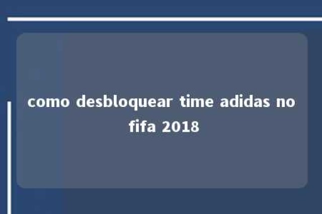 como desbloquear time adidas no fifa 2018 